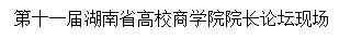 文本框: 第十一届湖南省高校商学院院长论坛现场